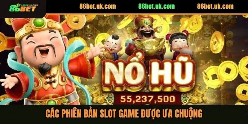 Slot Game 86BET 3 Các phiên bản slot game được ưa chuộng