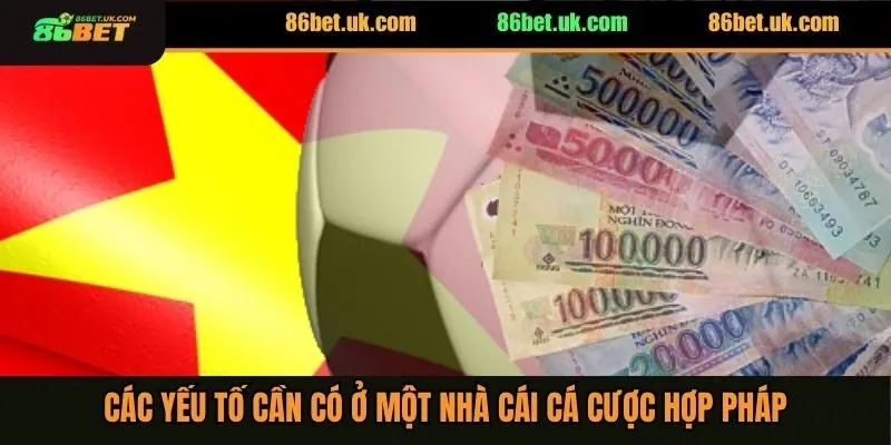 Các yếu tố cần có ở một nhà cái cá cược hợp pháp