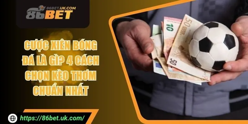 Cược Xiên Bóng Đá Là Gì? 4 Cách Chọn Kèo Thơm Chuẩn Nhất 1 Cược Xiên Bóng Đá Là Gì? 4 Cách Chọn Kèo Thơm Chuẩn Nhất