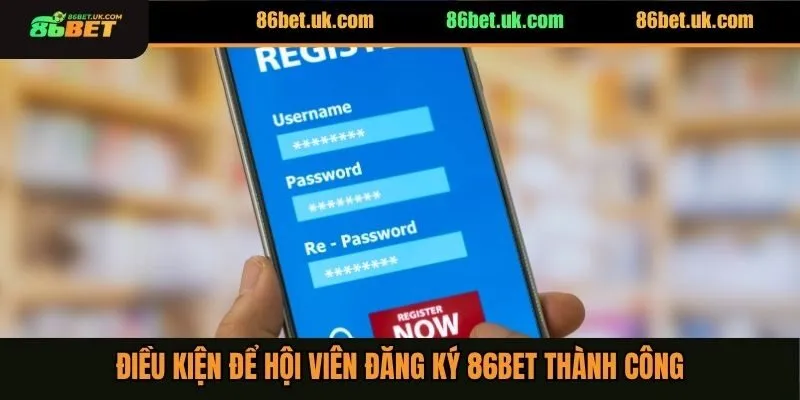 Đăng Ký 86BET 1 Điều kiện để hội viên đăng ký 86BET thành công