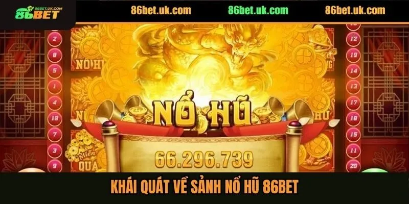 Khái quát về sảnh nổ hũ 86BET
