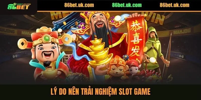 Slot Game 86BET 2 Lý do nên trải nghiệm slot game