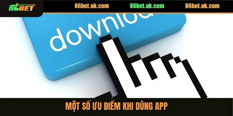 Một số ưu điểm khi dùng app